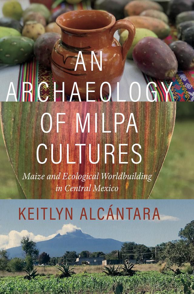 An Archaeology of Milpa Cultures by Keitlyn Alcántara