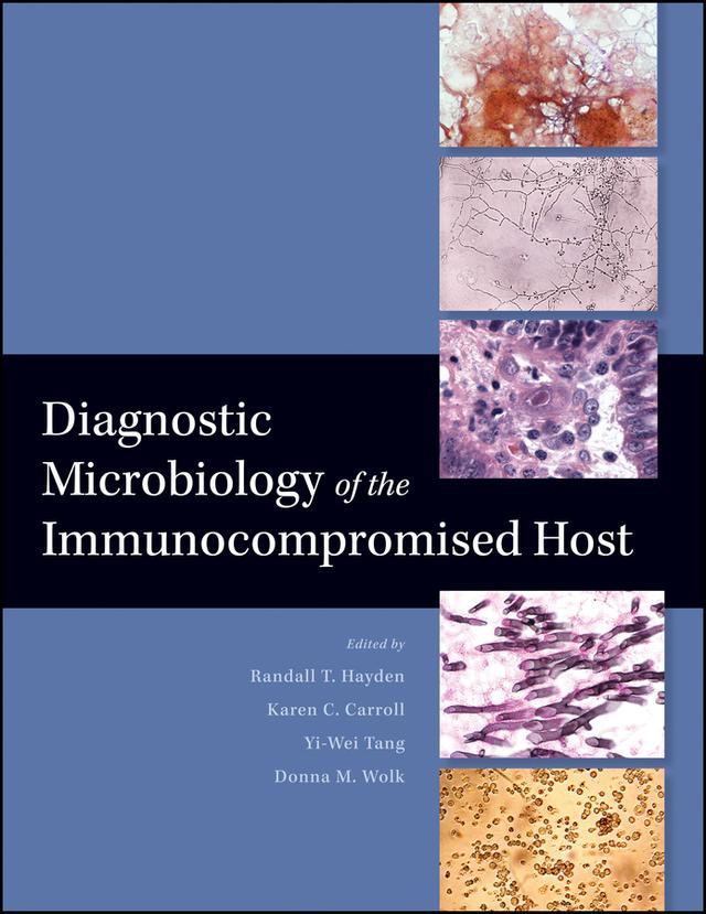 Diagnostic Microbiology of the Immunocompromised Host by Donna M. Wolk, Karen C. Carroll, Randall T. Hayden, Yi-Wei Tang