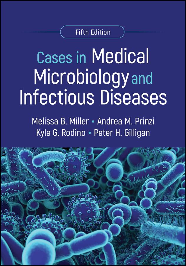 Cases in Medical Microbiology and Infectious Diseases by Andrea M. Prinzi, Kyle G. Rodino, Melissa B. Miller, Peter H. Gilligan