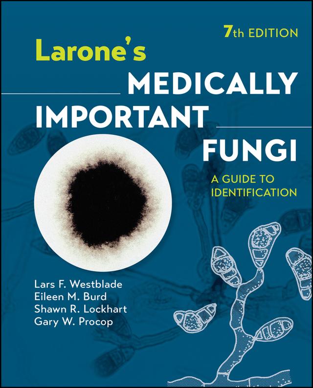 Larone's Medically Important Fungi by Eileen M. Burd, Gary W. Procop, Lars F. Westblade, Shawn R. Lockhart