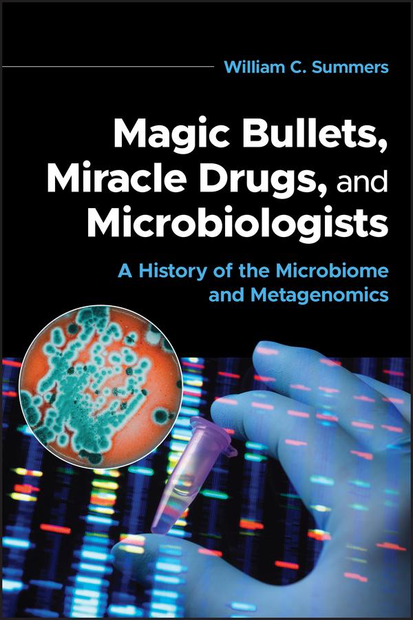 Magic Bullets, Miracle Drugs, and Microbiologists by William C. Summers