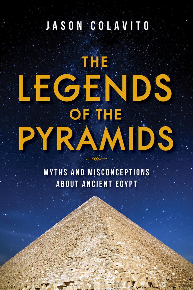 The Legends of the Pyramids by Jason Colavito