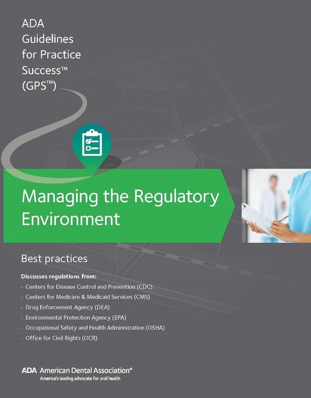 Managing the Regulatory Environment: Guidelines for Practice Success: by American Dental Association