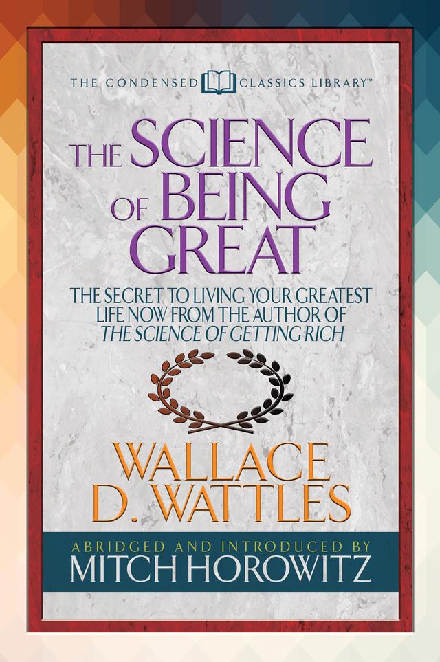 The Science of Being Great (Condensed Classics) by Mitch Horowitz, Wallace D. Wattles