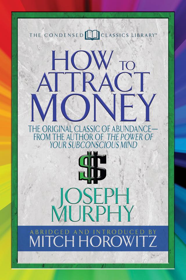 How to Attract Money (Condensed Classics) by Dr. Joseph Murphy, Mitch Horowitz