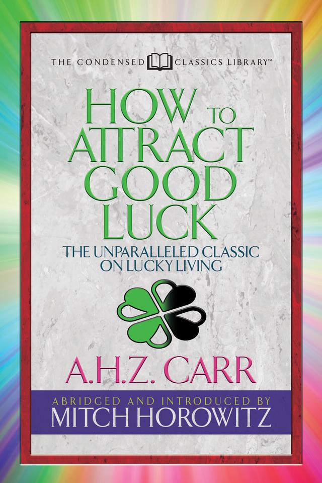 How to Attract Good Luck (Condensed Classics) by A.H.Z. Carr, Mitch Horowitz