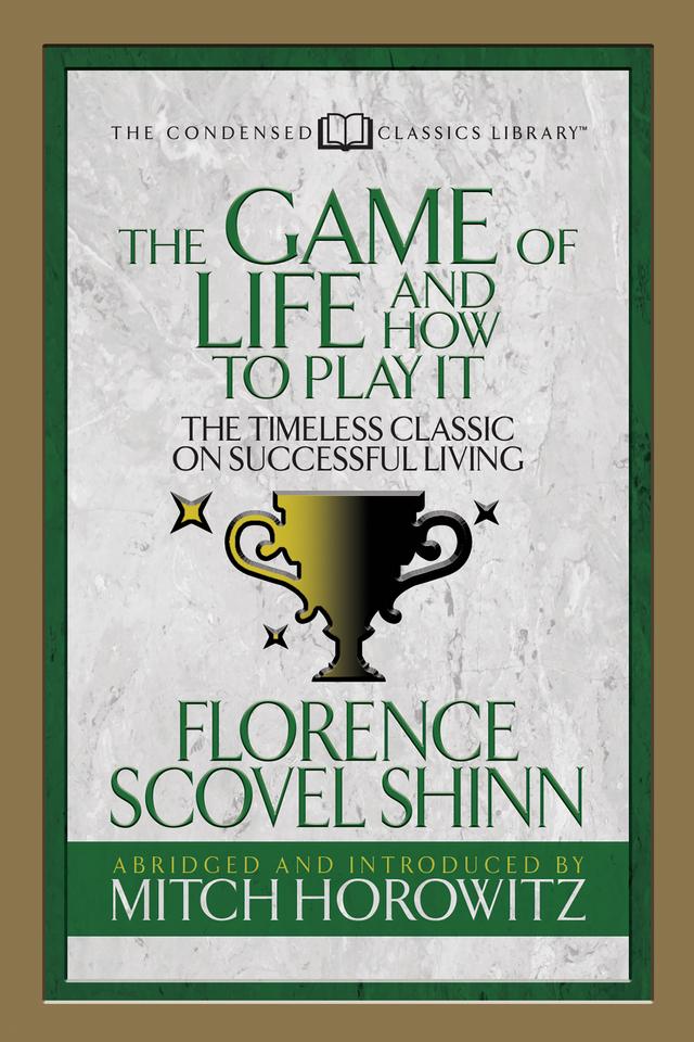 The Game of Life And How to Play it (Condensed Classics) by Florence Scovel Shinn, Mitch Horowitz