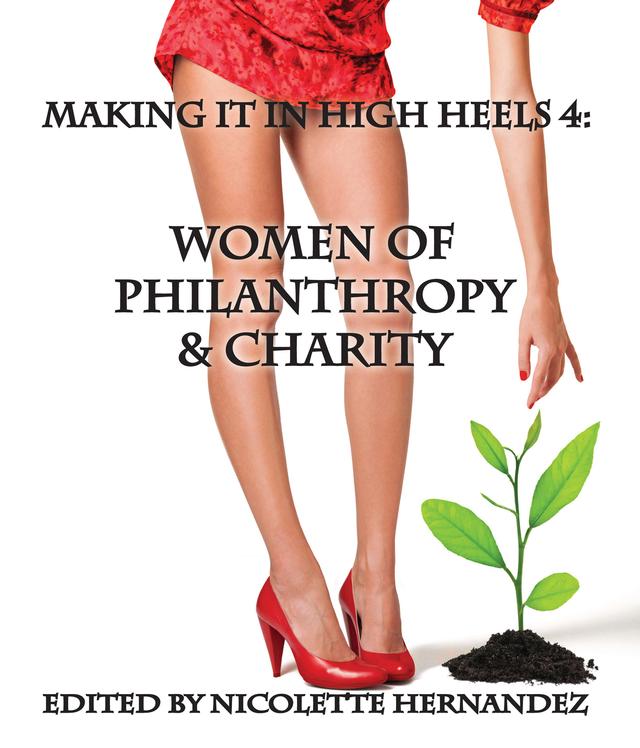 Making it in High Heels 4: Women Of Philanthropy & Charity by Nicolette Hernandez