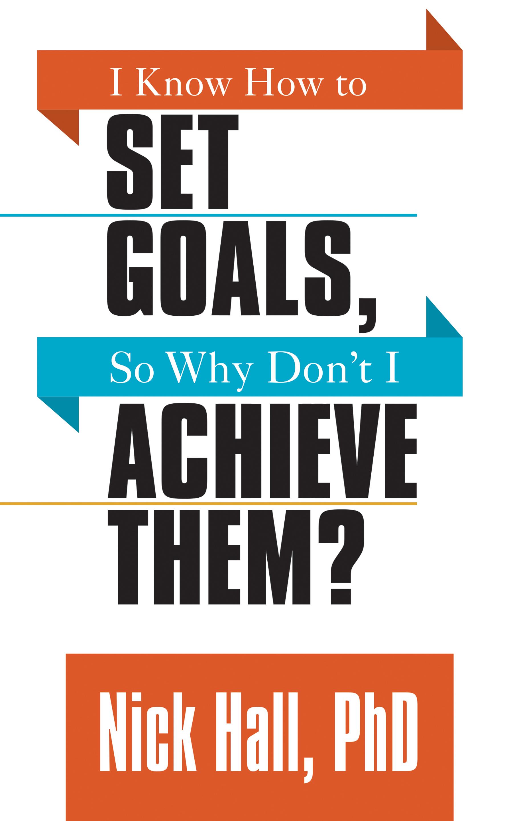 I Know How to Set Goals so Why Don't I Achieve Them?