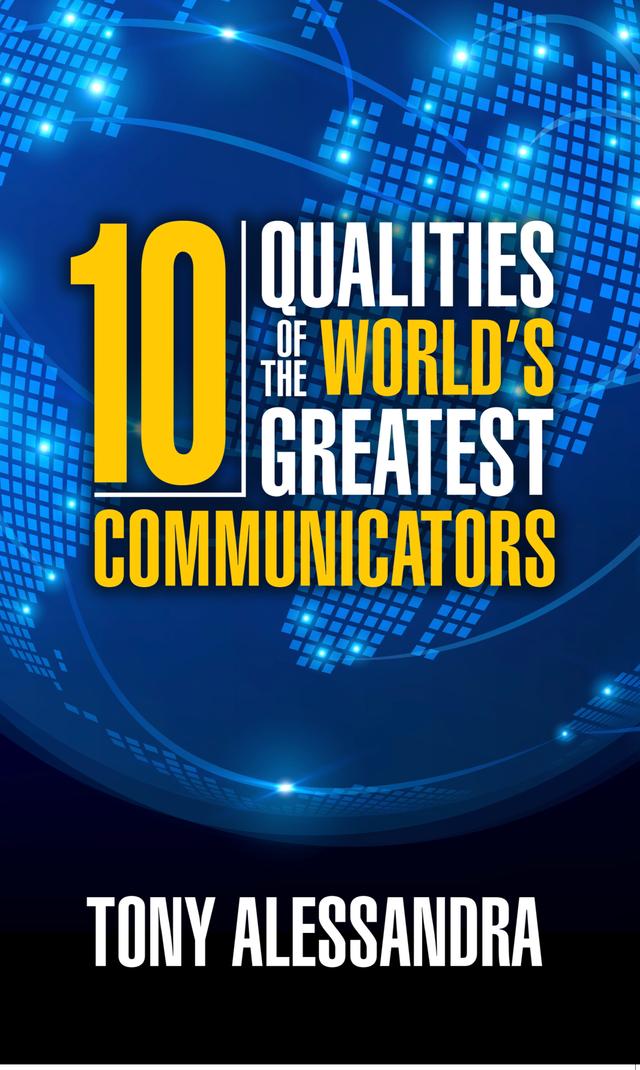 The Ten Qualities of the World's Greatest Communicators by Tony Alessandra
