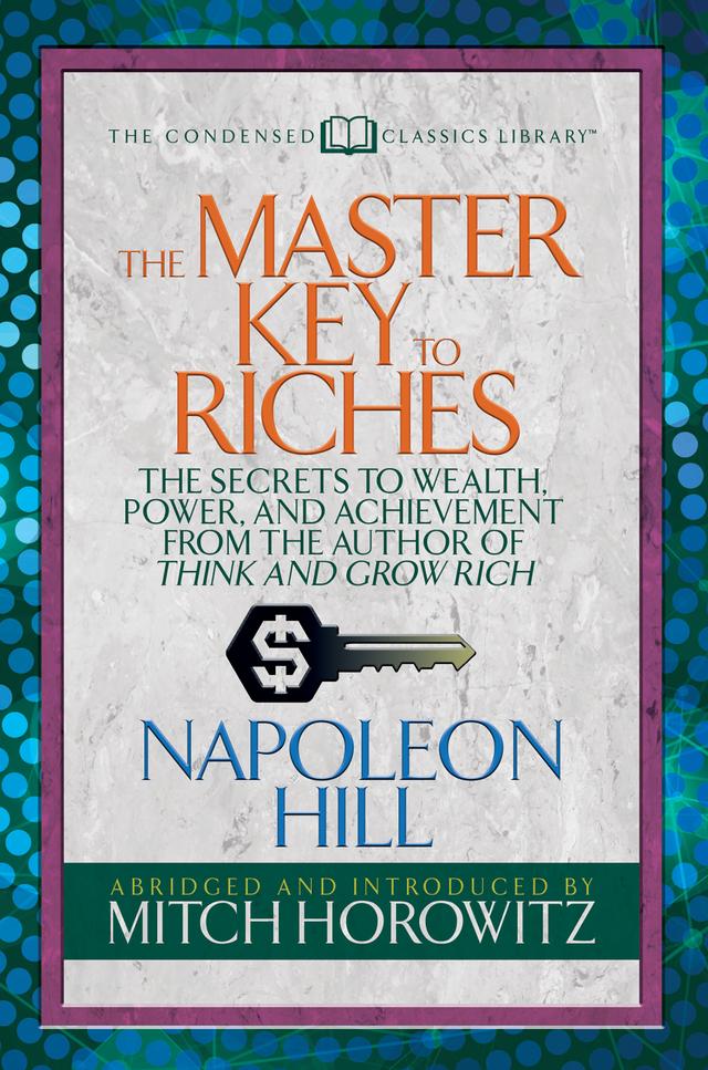 The Master Key to Riches (Condensed Classics) by Mitch Horowitz, Napoleon Hill