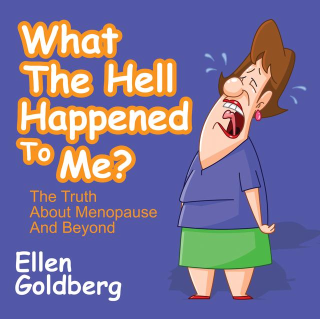 What The Hell Happened to Me?: The Truth About Menopause and Beyond by Ellen Goldberg