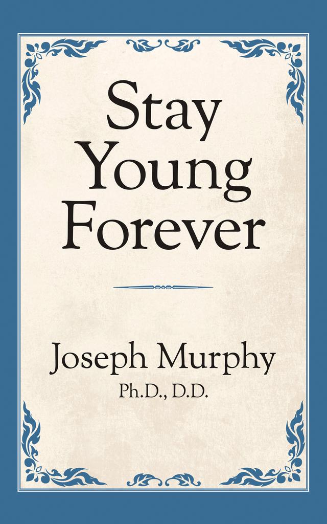 Stay Young Forever by Joseph Murphy Ph.D. D.D.