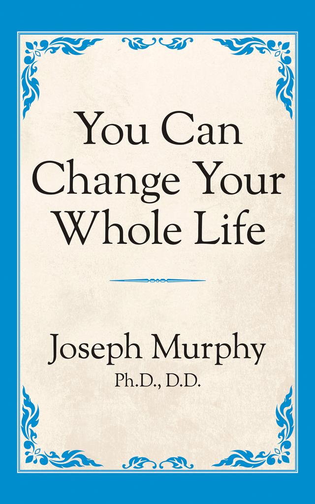 You Can Change Your Whole Life by Dr. Joseph Murphy