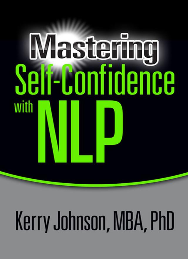 Mastering Self-Confidence with NLP by Dr. Kerry L Johnson MBA PhD
