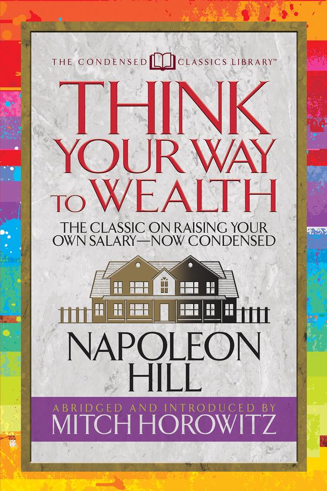 Think Your Way to Wealth (Condensed Classics) by Mitch Horowitz, Napoleon Hill