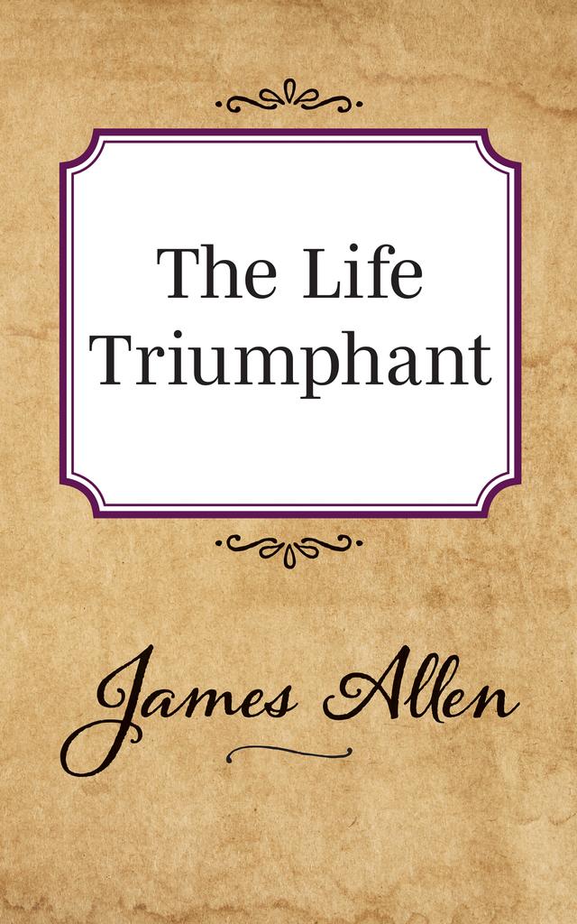 The Life Triumphant by James Allen