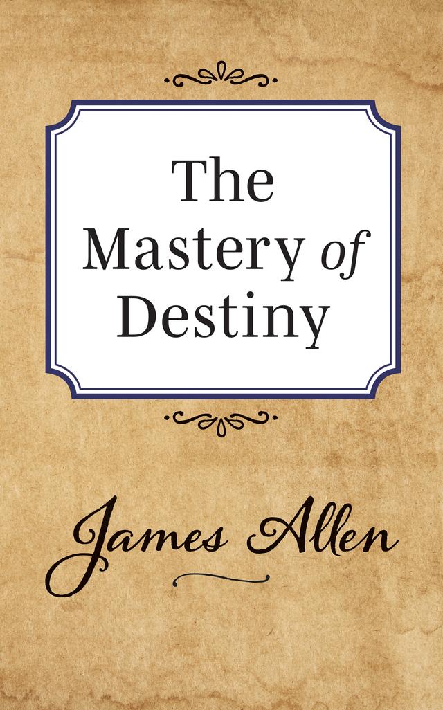 The Mastery of Destiny by James Allen