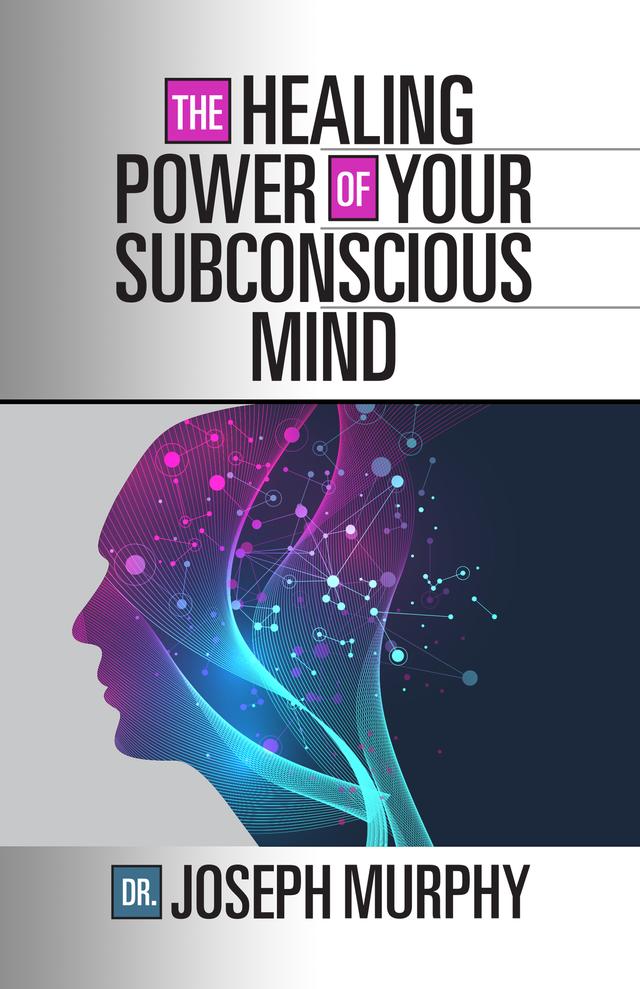 The Healing Power of Your Subconscious Mind by Dr. Joseph Murphy