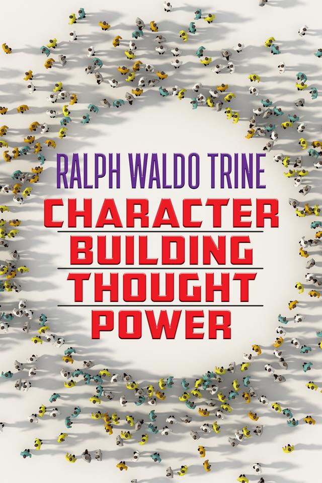 Character Building Thought Power by Ralph Waldo Trine