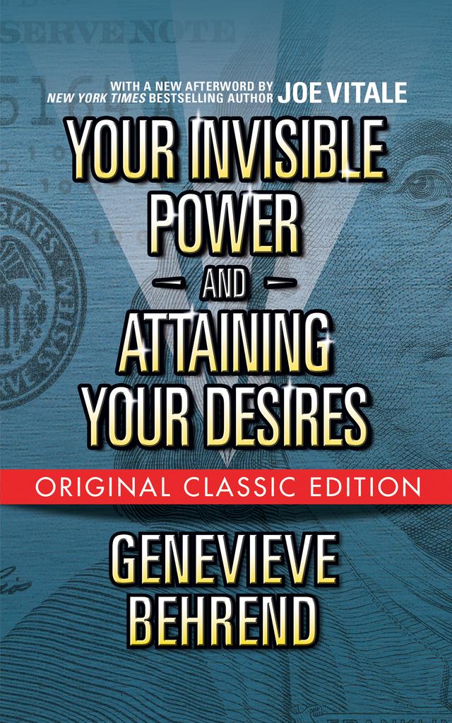 Your Invisible Power  and Attaining Your Desires (Original Classic Edition) by Genevieve Behrend, Joe Vitale