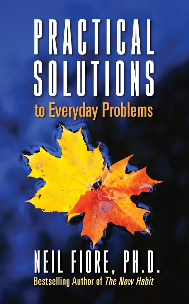 Practical Solutions to Everyday Problems by Neil A. Fiore, PhD