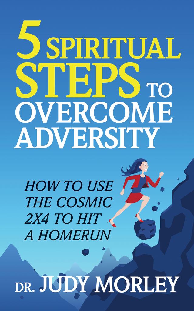 5 Spiritual Steps to Overcome Adversity by Dr. Judy Morley