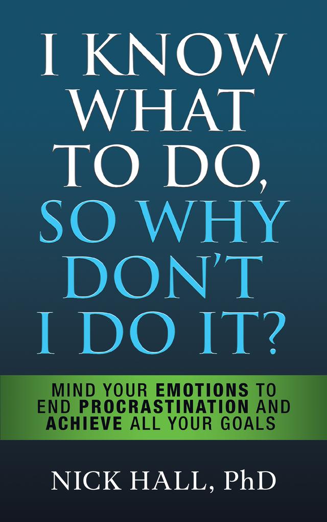 I Know What to Do So Why Don't I Do It? - Second Edition by Nick Hall PhD