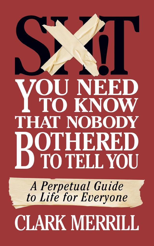 Shit You Need to Know That Nobody Bothered to Tell You by Clark Merrill