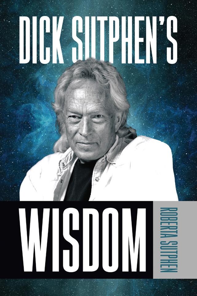 Dick Sutphen's Wisdom by Roberta Sutphen