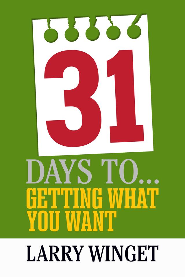 31 Days to Getting What You Want by Larry Winget