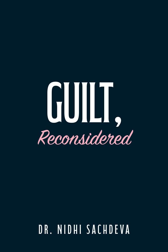 Guilt, Reconsidered  by Dr. Nidhi Sachdeva