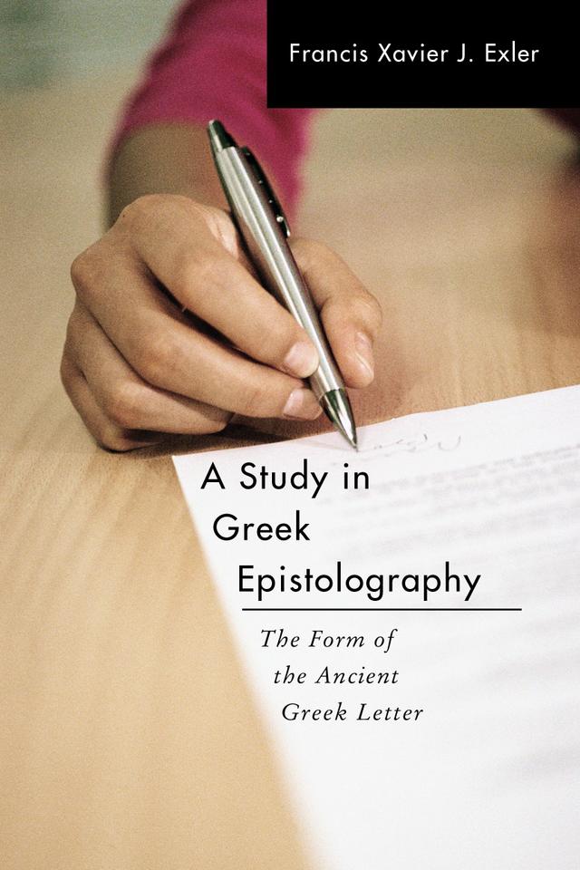 A Study in Greek Epistolography by Francis Xavier J. Exler
