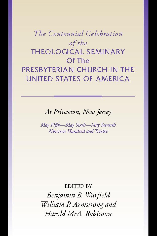 The Centennial Celebration of the Theological Seminary of The Presbyterian Church in the United States of America at Princeton,NJ