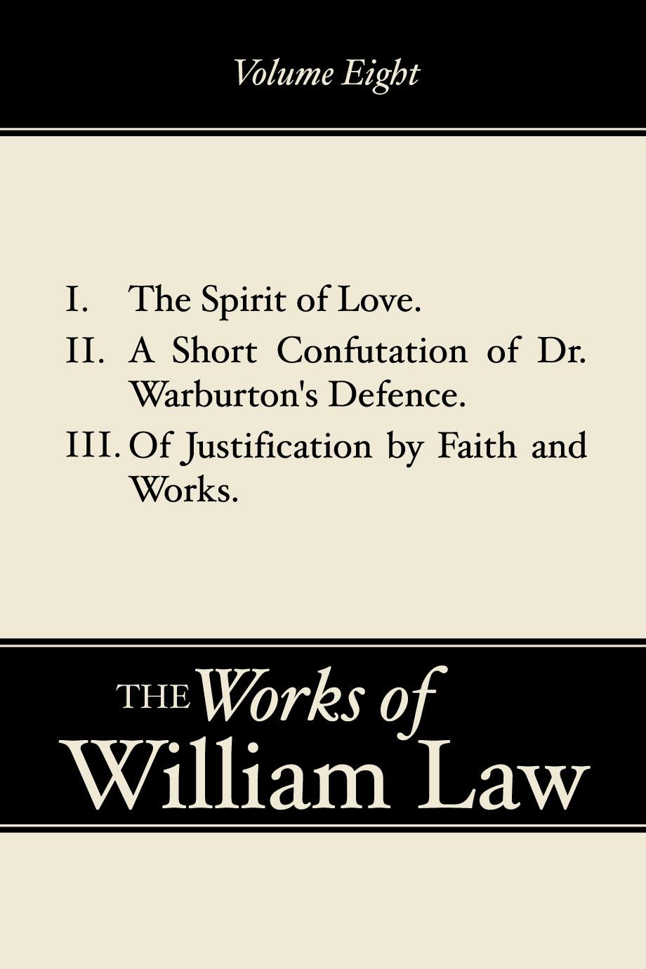 The Spirit of Love; A Short Confutation of Dr. Warburton's Defence; Of Justification by Faith and Works, Volume 8