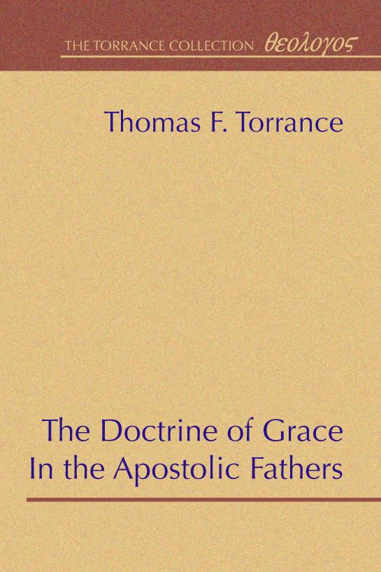 The Doctrine of Grace in the Apostolic Fathers by Thomas F. Torrance