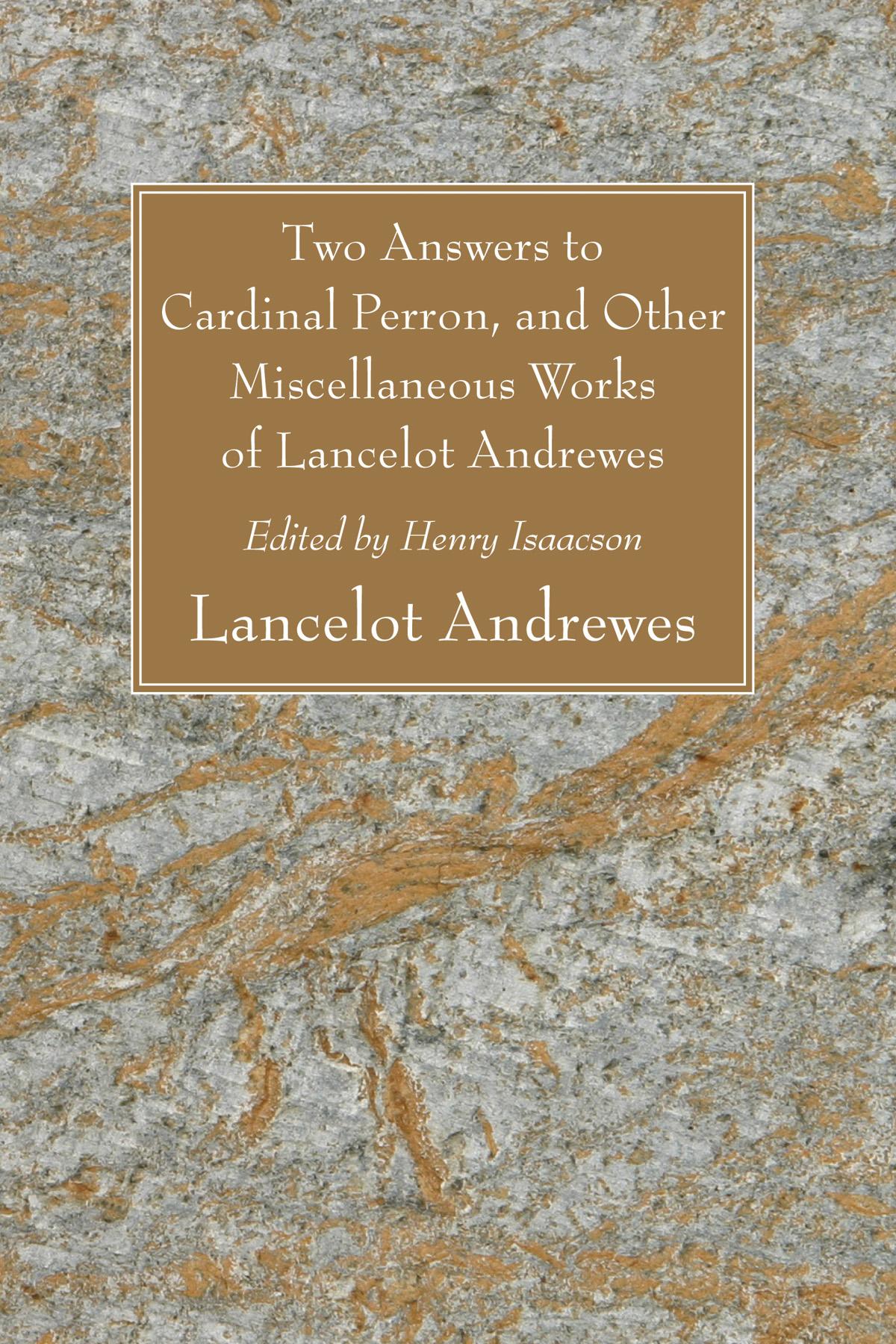 Two Answers to Cardinal Perron, and Other Miscellaneous Works of Lancelot Andrewes