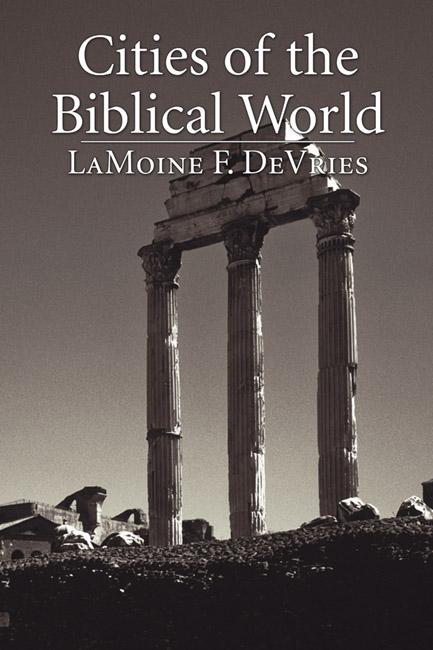 Cities of the Biblical World by LaMoine F. DeVries