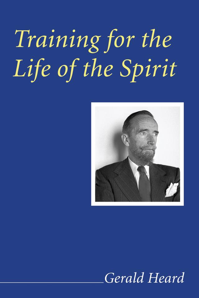 Training for the Life of the Spirit by Gerald Heard