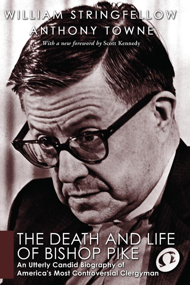 The Death and Life of Bishop Pike by Anthony Towne, Diane Kennedy Pike, William Stringfellow
