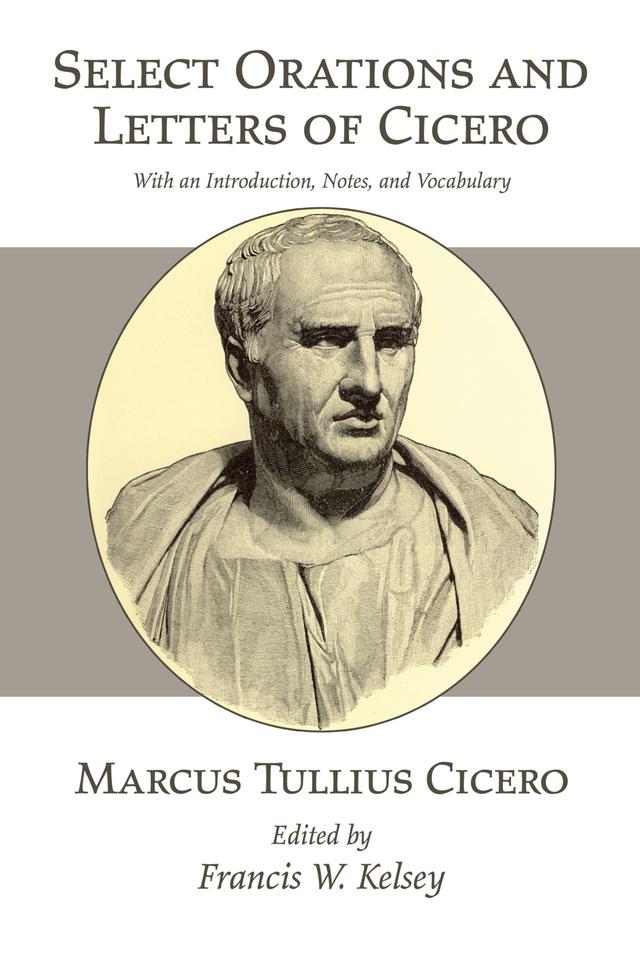 Select Orations and Letters of Cicero by Francis W. Kelsey, Marcus Tullius Cicero