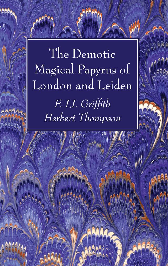 The Demotic Magical Papyrus of London and Leiden by F. LI. Griffith, Herbert Thompson