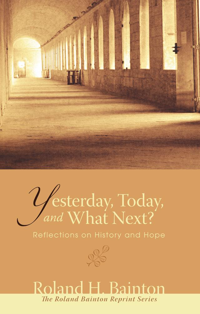 Yesterday, Today, and What Next? by Roland H. Bainton