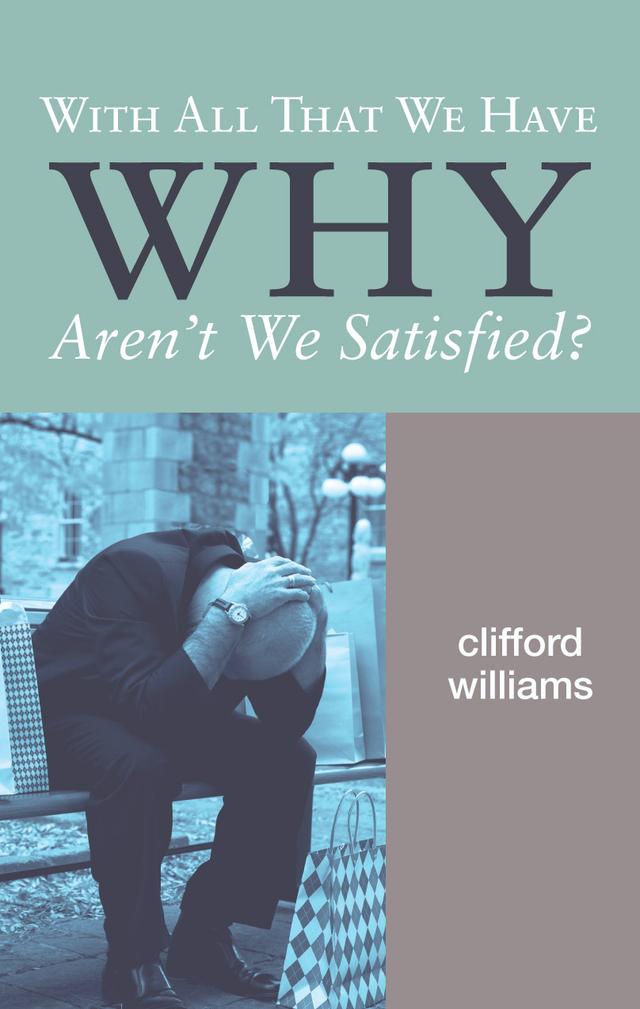 With All That We Have Why Aren't We Satisfied? by Clifford Williams