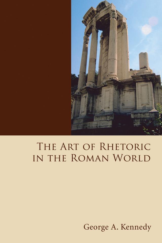 The Art of Rhetoric in the Roman World by George Alexander Kennedy