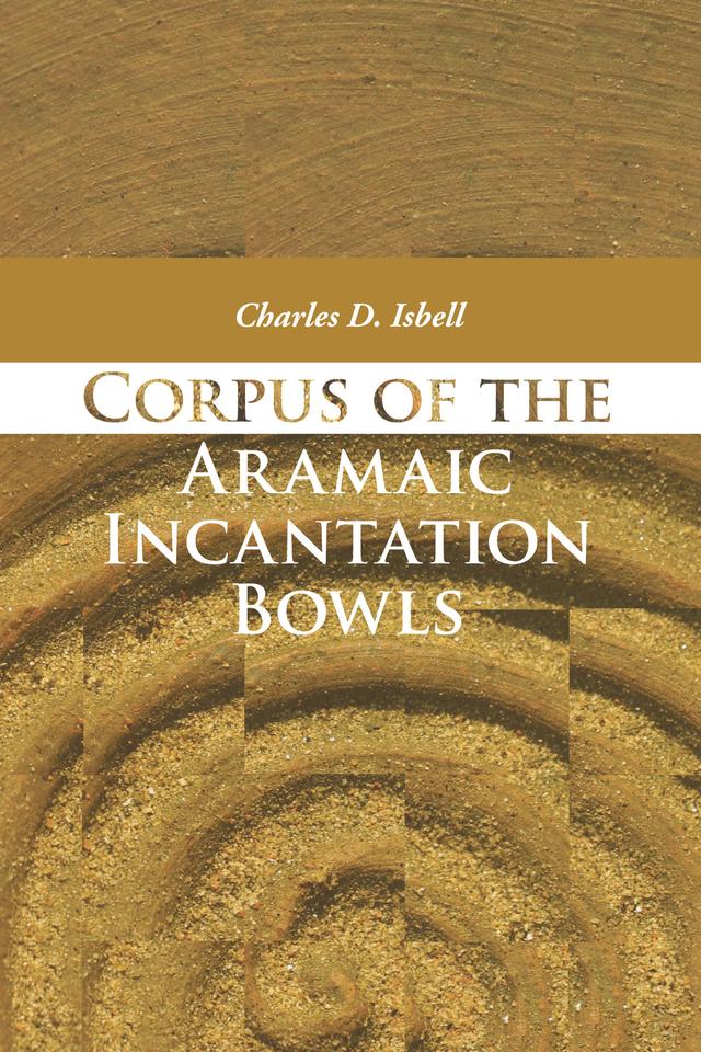 Corpus of the Aramaic Incantation Bowls by Charles David Isbell