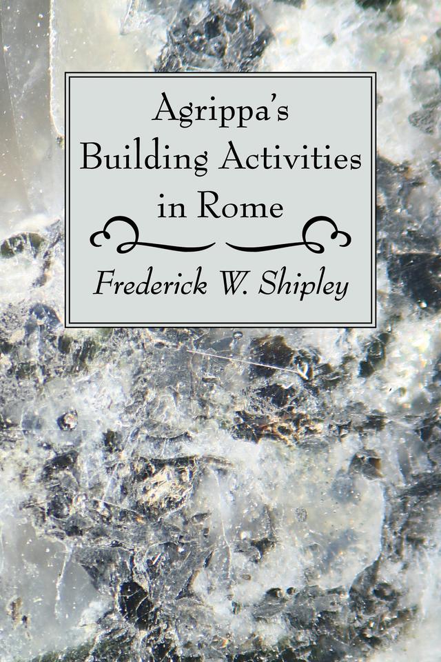 Agrippa's Building Activities in Rome by Frederick W. Shipley
