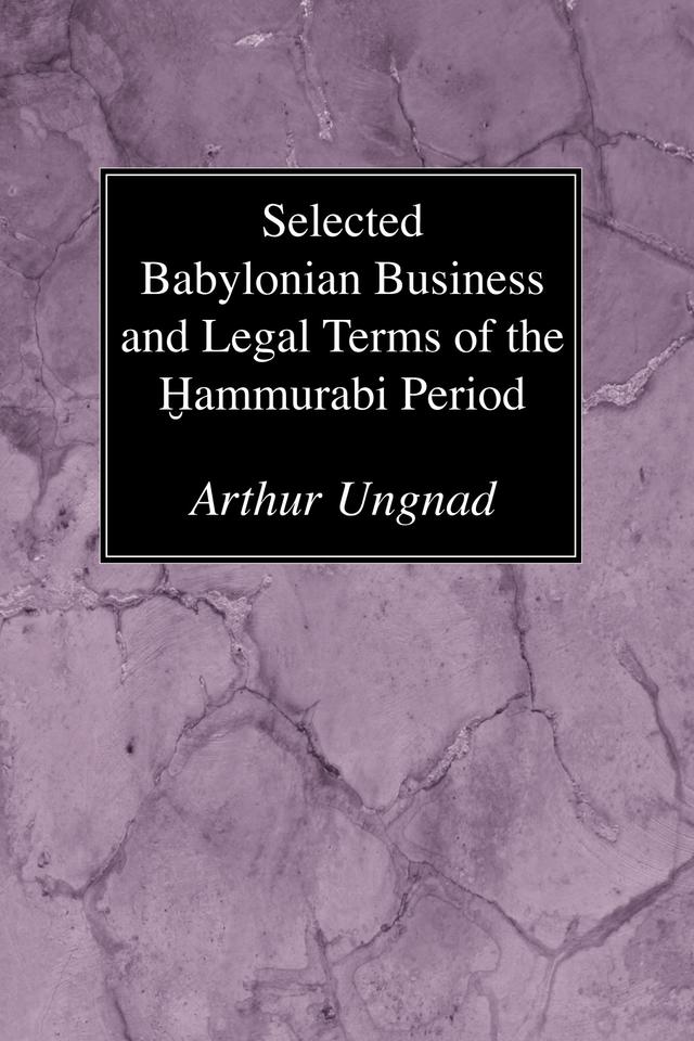 Selected Babylonian Business and Legal Terms of the Hammurabi Period by Arthur Ungnad