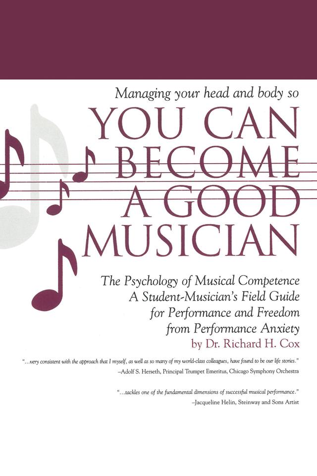 Managing Your Head and Body so You Can Become a Good Musician by Richard H. Cox