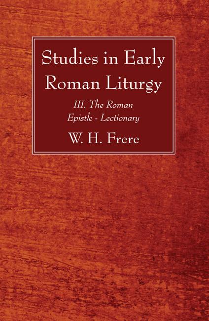 Studies in Early Roman Liturgy by W. H. Frere